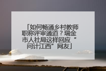 如何畅通乡村教师职称评审通道？瑞金市人社局这样回应“问计江西”网友