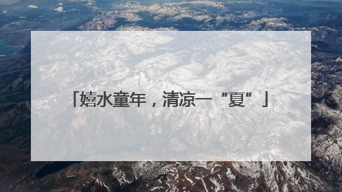 嬉水童年，清凉一“夏”
