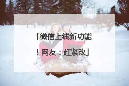微信上线新功能！网友：赶紧改
