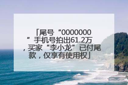 尾号“0000000”手机号拍出61.2万，买家“李小龙”已付尾款，仅享有使用权