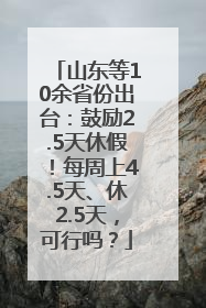 山东等10余省份出台：鼓励2.5天休假！每周上4.5天、休2.5天，可行吗？