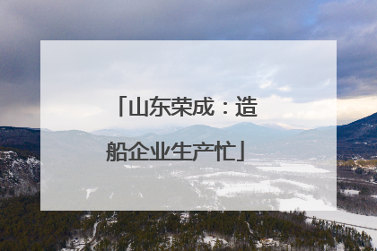山东荣成：造船企业生产忙