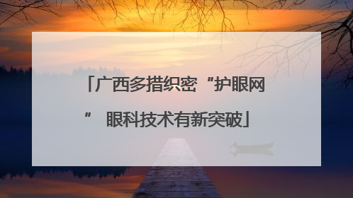 广西多措织密“护眼网” 眼科技术有新突破