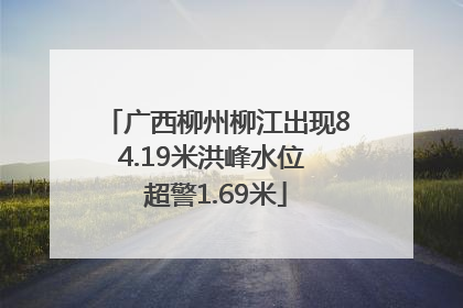 广西柳州柳江出现84.19米洪峰水位 超警1.69米