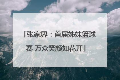 张家界：首届姊妹篮球赛 万众笑颜如花开