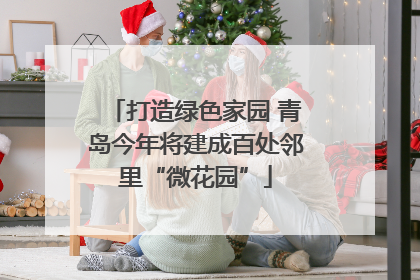 打造绿色家园 青岛今年将建成百处邻里“微花园”