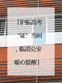 护航高考“证”当时，临清公安暖心提醒