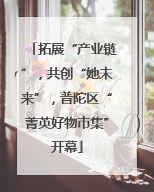 拓展“产业链”，共创“她未来”，普陀区“菁英好物市集”开幕