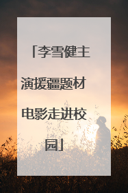 李雪健主演援疆题材电影走进校园