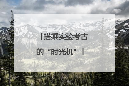 搭乘实验考古的“时光机”