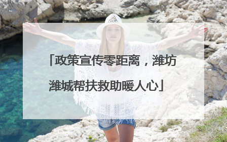 政策宣传零距离，潍坊潍城帮扶救助暖人心