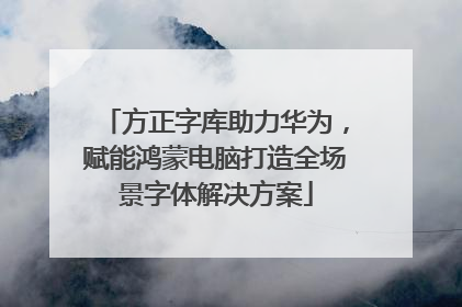 方正字库助力华为，赋能鸿蒙电脑打造全场景字体解决方案