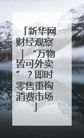 新华网财经观察｜“万物皆可外卖”？即时零售重构消费市场