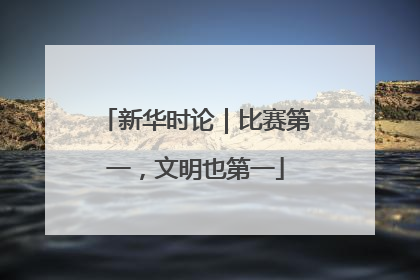 新华时论｜比赛第一，文明也第一