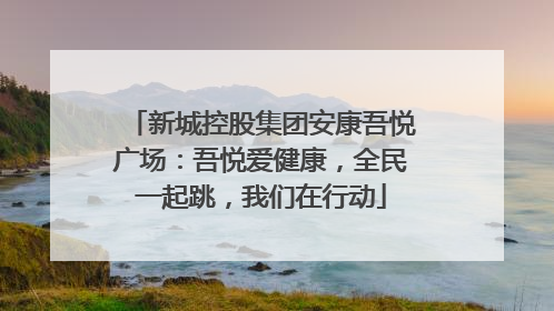 新城控股集团安康吾悦广场：吾悦爱健康，全民一起跳，我们在行动