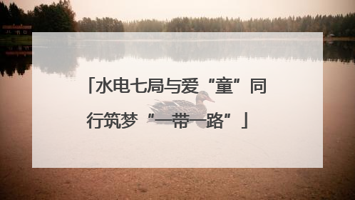 水电七局与爱“童”同行筑梦“一带一路”