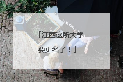 江西这所大学要更名了！