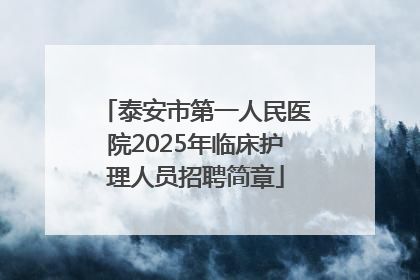 泰安市第一人民医院2025年临床护理人员招聘简章