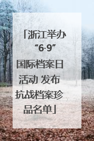 浙江举办“6·9”国际档案日活动 发布抗战档案珍品名单