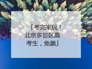 考完来玩！北京多景区高考生，免票