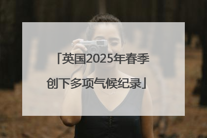 英国2025年春季创下多项气候纪录