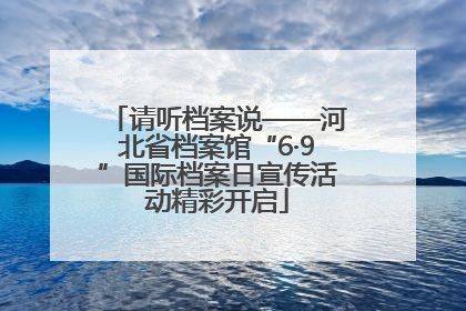 请听档案说——河北省档案馆“6·9”国际档案日宣传活动精彩开启