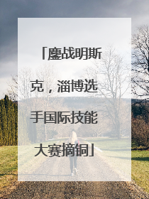 鏖战明斯克，淄博选手国际技能大赛摘铜