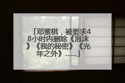 邓紫棋，被要求48小时内删除《泡沫》《我的秘密》《光年之外》……