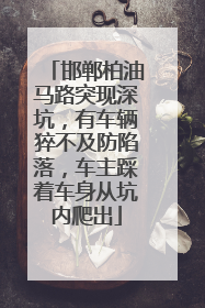 邯郸柏油马路突现深坑，有车辆猝不及防陷落，车主踩着车身从坑内爬出