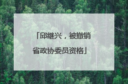 邱继兴，被撤销省政协委员资格