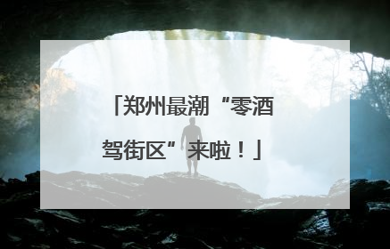 郑州最潮“零酒驾街区”来啦！