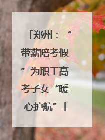 郑州：“带薪陪考假”为职工高考子女“暖心护航”