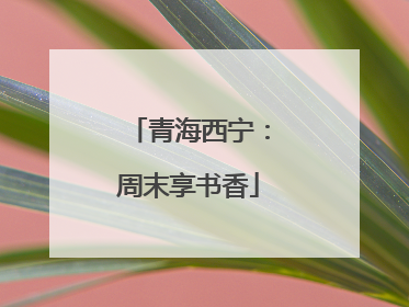 青海西宁：周末享书香