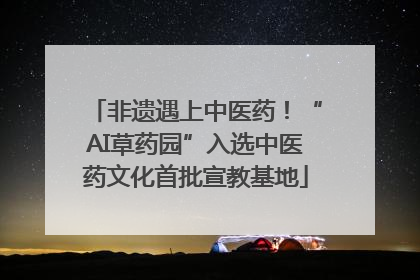 非遗遇上中医药！“AI草药园”入选中医药文化首批宣教基地