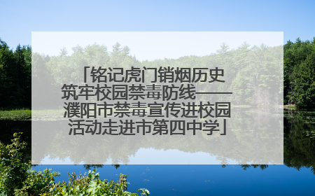 铭记虎门销烟历史 筑牢校园禁毒防线——濮阳市禁毒宣传进校园活动走进市第四中学