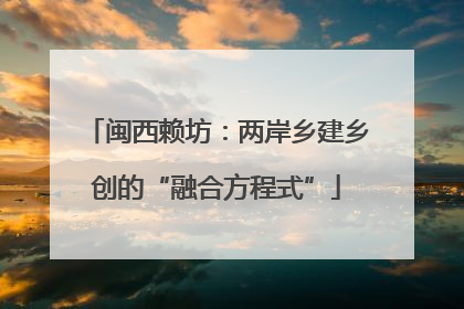 闽西赖坊：两岸乡建乡创的“融合方程式”