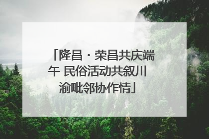 隆昌・荣昌共庆端午 民俗活动共叙川渝毗邻协作情