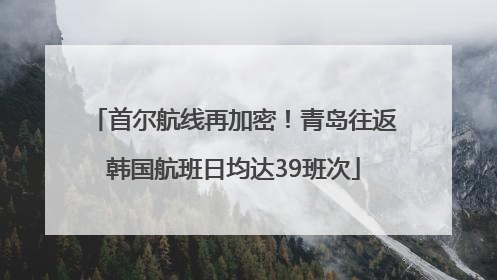 首尔航线再加密！青岛往返韩国航班日均达39班次