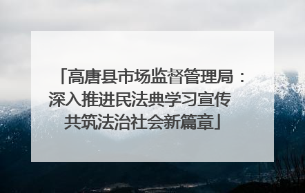 高唐县市场监督管理局：深入推进民法典学习宣传 共筑法治社会新篇章