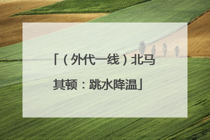 （外代一线）北马其顿：跳水降温