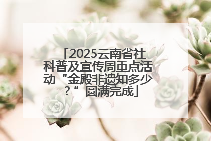 2025云南省社科普及宣传周重点活动“金殿非遗知多少？”圆满完成