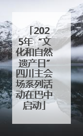 2025年“文化和自然遗产日”四川主会场系列活动在巴中启动