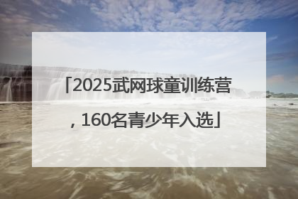 2025武网球童训练营，160名青少年入选