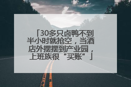 30多只卤鸭不到半小时就抢空，当酒店外摆摆到产业园，上班族很“买账”