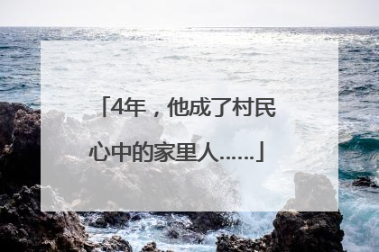 4年，他成了村民心中的家里人……