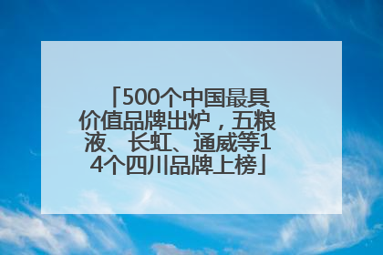 500个中国最具价值品牌出炉，五粮液、长虹、通威等14个四川品牌上榜