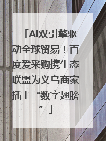AI双引擎驱动全球贸易！百度爱采购携生态联盟为义乌商家插上“数字翅膀”